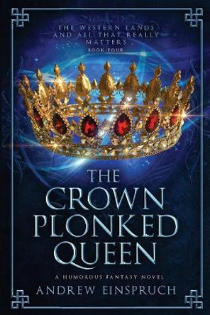 The Crown Plonked Queen: A Humorous Fantasy Novel Andrew Einspruch 9780980627275