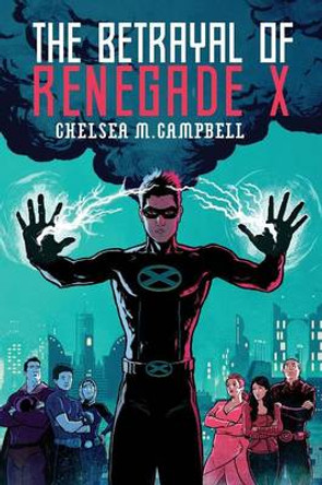 The Betrayal of Renegade X Chelsea M Campbell 9780989880763