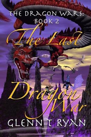 The Last Dragon War by Glenn T Ryan