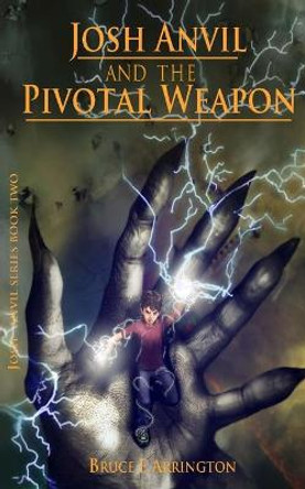 Josh Anvil and the Pivotal Weapon Bruce E Arrington 9780985388928