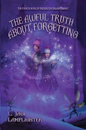 The Awful Truth About Forgetting by L Jagi Lamplighter The Awful Truth About Forgetting by L Jagi Lamplighter