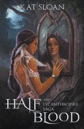 The Lycanthropire Saga: Half Blood Kat Sloan 9780991451401