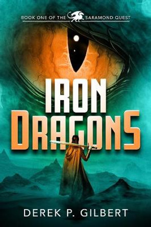 Iron Dragons: Book 1 of the Saramond Quest Derek P Gilbert 9780998096780