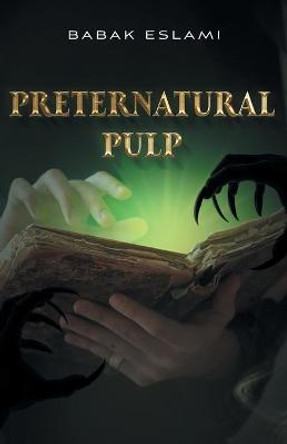 Preternatural Pulp Babak Eslami 9781039120396