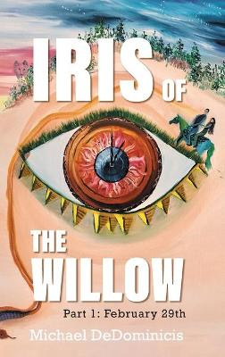 Iris of the Willow: Part 1: February 29th Michael Dedominicis 9781039112438