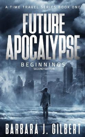 Future Apocalypse - A Time Travels Series, Beginnings Book 1 Barbara J Gilbert 9781088038376
