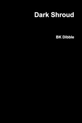 Dark Shroud by BK Dibble