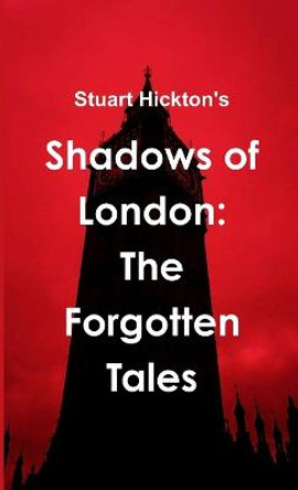 Shadows of London: The Forgotten Tales Stuart Hickton 9781291022094