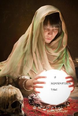 A Supernatural Tale Berni Seever 9781257918904