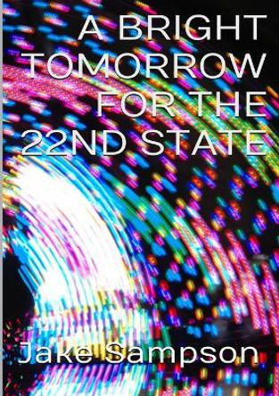A Bright Tomorrow For The 22nd State Jake E. Sampson 9781291536843