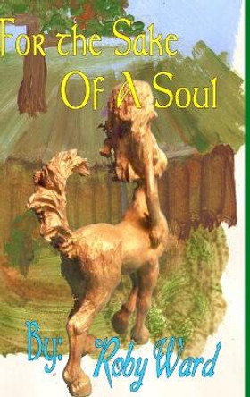 For the Sake of a Soul Roby Ward 9781312001275