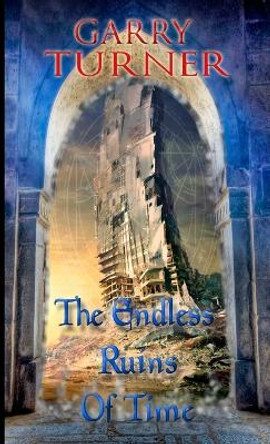 The Endless Ruins of Time Garry Turner 9781300744290