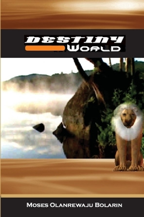 Destiny World by MOSES OLANREWAJU BOLARIN