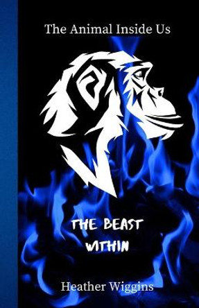 The Beast Within Heather Wiggins 9781312384613