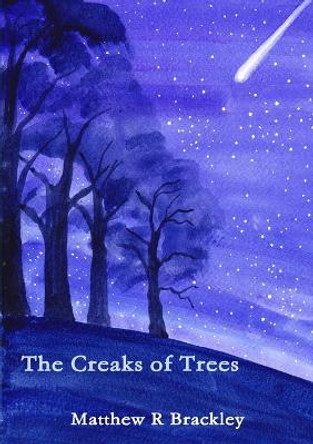 The Creaks of Trees Matthew R Brackley 9781326217716