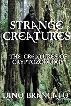 Strange Creatures (the Creatures of Cryptozoology) Dino Brancato 9781312312678