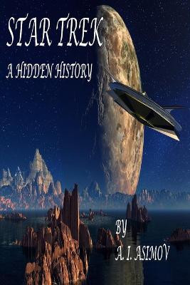 Star Trek A Hidden History by A. I. Asimov