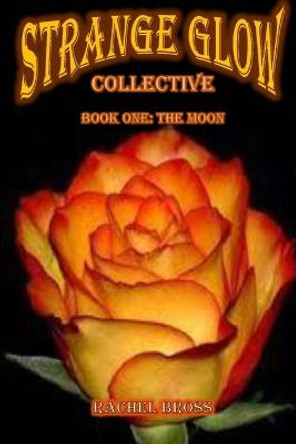 Strange Glow Collective: Book One: the Moon by Rachel Bross