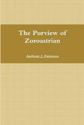 The Purview of Zoroastrian by Anthony J Patterson
