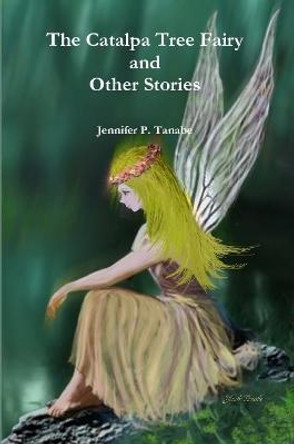 The Catalpa Tree Fairy and Other Stories by Jennifer P. Tanabe
