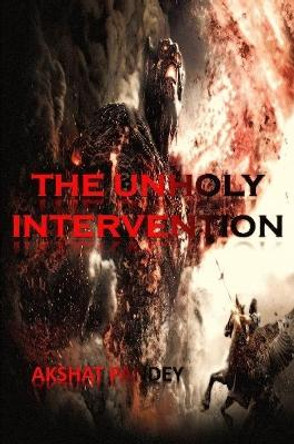 THE UNHOLY INTERVENTION Akshat Pandey 9781387014767
