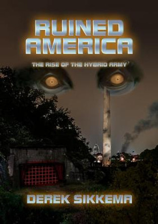 Ruined America: The Rise of the Hybrid Army Derek Sikkema 9781387233335