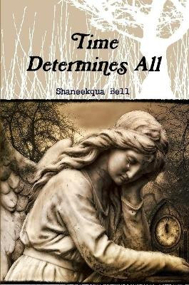 Time Determines All Shaneekqua Bell 9781387026838