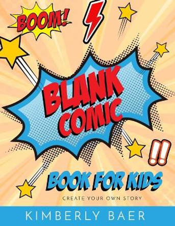 Kids Comic Book Use these blank comic sketchbook pages to create your own comic book: over 120 pages, blank kids comic book Kimberly Baer 9781365801792
