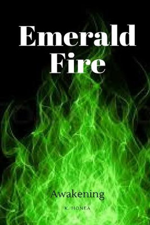 Emerald Fire: Awakening K Honea 9781387995233