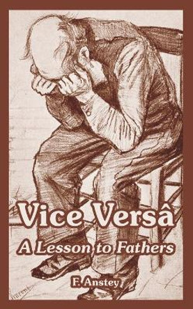 Vice Versa: A Lesson to Fathers F Anstey 9781410108401