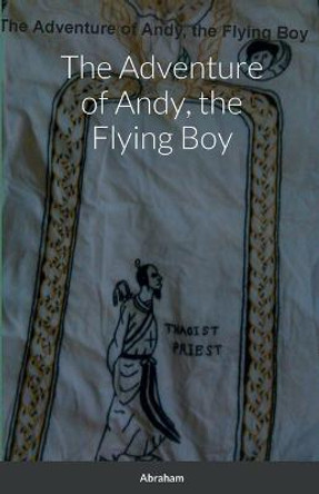 The Adventure of Andy, the Flying Boy Abraham 9781471049422