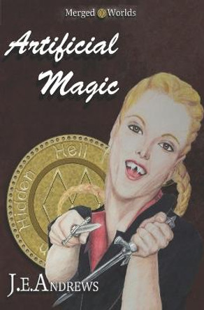 Artificial Magic: The Merged Worlds J E Andrews 9781470002695