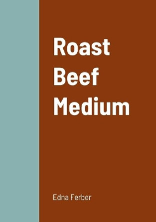 Roast Beef Medium Edna Ferber 9781458334510