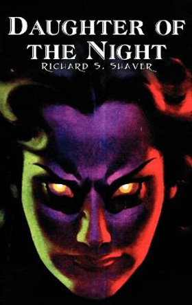 Daughter of the Night by Richard S. Shaver, Science Fiction, Adventure, Fantasy Richard S Shaver 9781463899158