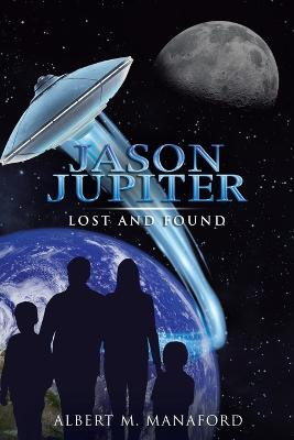 Jason Jupiter: Lost and Found Albert M Manaford 9781480890398