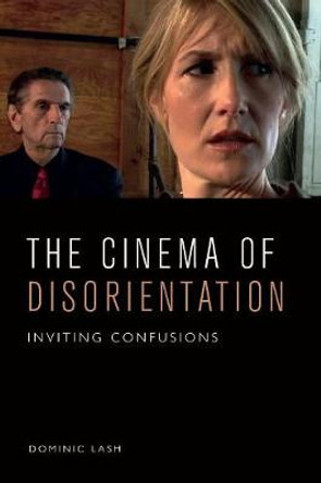 The Cinema of Disorientation: Inviting Confusions Dominic Lash 9781474462778