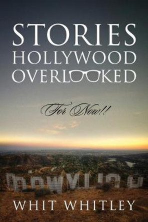 Stories Hollywood Overlooked: For Now!! Whit Whitley 9781478742371