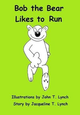 Bob the Bear Likes to Run by John T Lynch