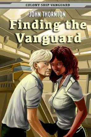 Finding the Vanguard: Colony Ship Vanguard Book 1 John Thornton (Millersville University, Pennsylvania) 9781495966361