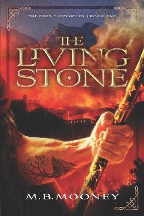 The Living Stone: The Eres Chronicles Part 1 M B Mooney 9781492245681