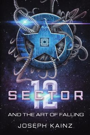 Sector 12 and the Art of Falling Joseph Kainz 9781483478470