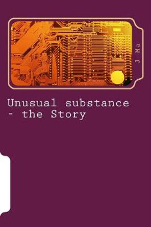 Unusual substance - the Story J Ma 9781502481597