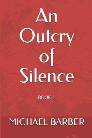 An Outcry of Silence: Book 1 Michael a Barber 9781500869342