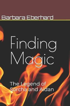 Finding Magic: The Legend of Sorcha and Aidan Barbara Eberhard 9781505911930