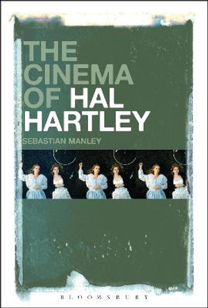 The Cinema of Hal Hartley Sebastian Manley 9781501307263