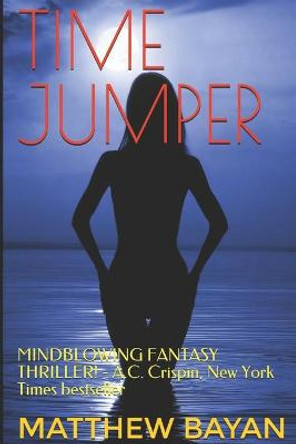 Time Jumper: MINDBLOWING FANTASY THRILLER! - A.C. Crispin, New York Times bestseller Matthew Bayan 9781521311653