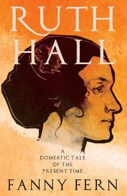 Ruth Hall - A Domestic Tale of the Present Time by Fanny Fern