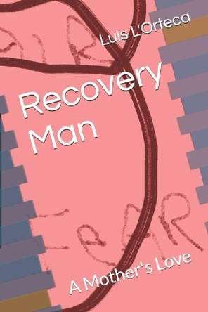 Recovery Man: A Mother's Love Luis L'Orteca 9781521140109