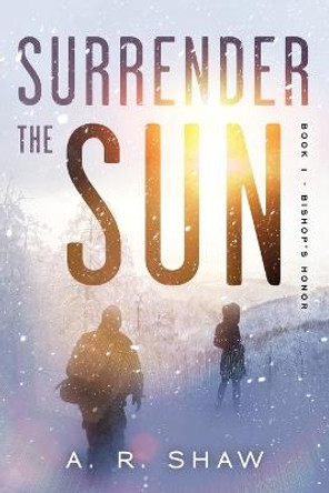 Surrender The Sun: A Post Apocalyptic Dystopian Thriller A R Shaw 9781534985360