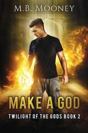 Make a God: Twilight of the Gods Book 2 M B Mooney 9781530980284